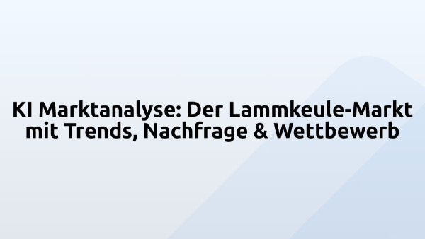 KI Marktanalyse: Der Lammkeule-Markt mit Trends, Nachfrage & Wettbewerb
