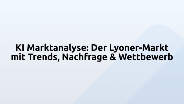 KI Marktanalyse: Der Lyoner-Markt mit Trends, Nachfrage & Wettbewerb