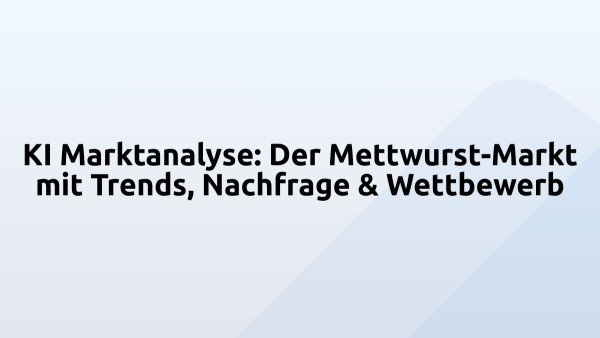 KI Marktanalyse: Der Mettwurst-Markt mit Trends, Nachfrage & Wettbewerb
