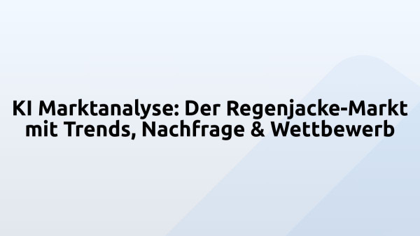 KI Marktanalyse: Der Regenjacke-Markt mit Trends, Nachfrage & Wettbewerb