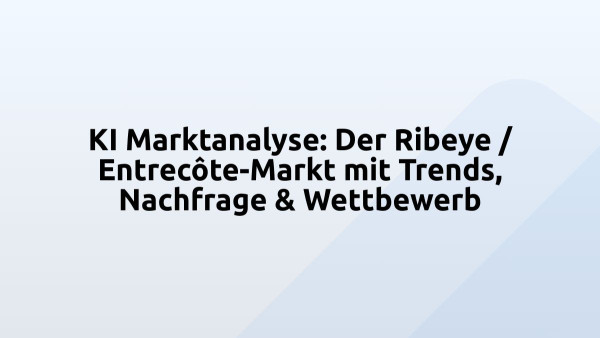 KI Marktanalyse: Der Ribeye / Entrecôte-Markt mit Trends, Nachfrage & Wettbewerb