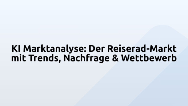 KI Marktanalyse: Der Reiserad-Markt mit Trends, Nachfrage & Wettbewerb