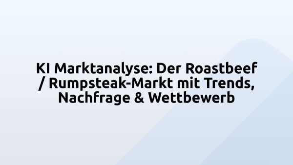 KI Marktanalyse: Der Roastbeef / Rumpsteak-Markt mit Trends, Nachfrage & Wettbewerb