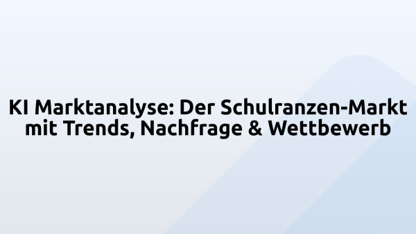 KI Marktanalyse: Der Schulranzen-Markt mit Trends, Nachfrage & Wettbewerb