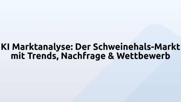 KI Marktanalyse: Der Schweinehals-Markt mit Trends, Nachfrage & Wettbewerb