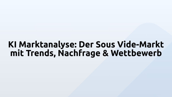 KI Marktanalyse: Der Sous Vide-Markt mit Trends, Nachfrage & Wettbewerb