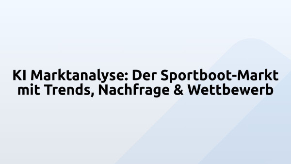 KI Marktanalyse: Der Sportboot-Markt mit Trends, Nachfrage & Wettbewerb