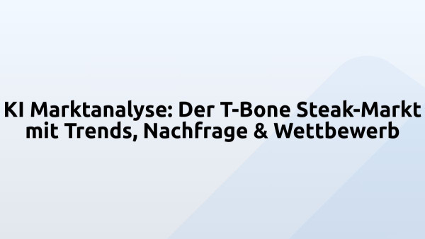 KI Marktanalyse: Der T-Bone Steak-Markt mit Trends, Nachfrage & Wettbewerb
