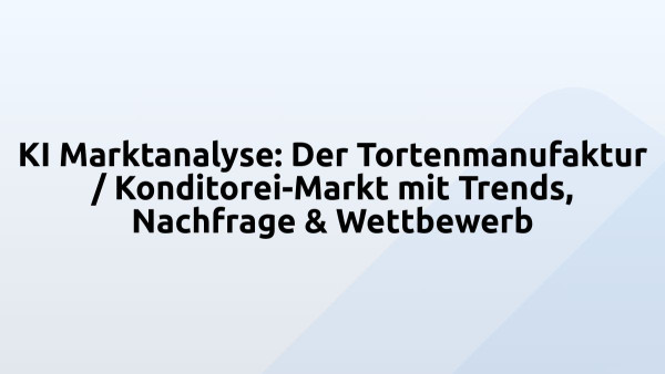 KI Marktanalyse: Der Tortenmanufaktur / Konditorei-Markt mit Trends, Nachfrage & Wettbewerb