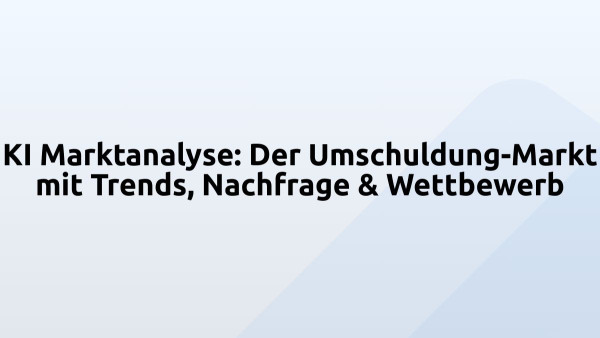 KI Marktanalyse: Der Umschuldung-Markt mit Trends, Nachfrage & Wettbewerb