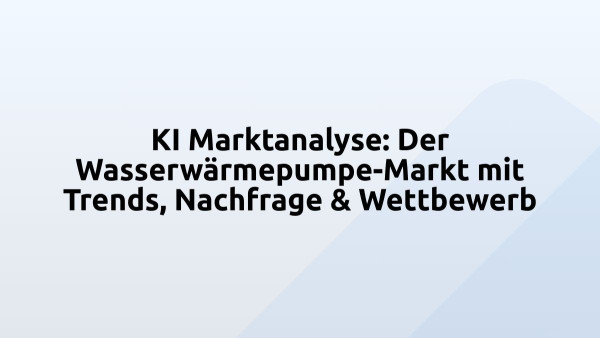 KI Marktanalyse: Der Wasserwärmepumpe-Markt mit Trends, Nachfrage & Wettbewerb