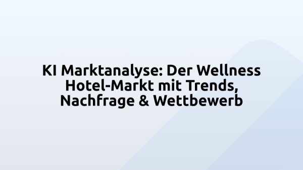 KI Marktanalyse: Der Wellness Hotel-Markt mit Trends, Nachfrage & Wettbewerb