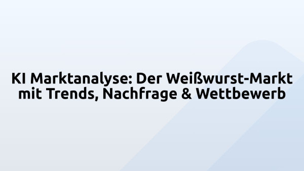 KI Marktanalyse: Der Weißwurst-Markt mit Trends, Nachfrage & Wettbewerb