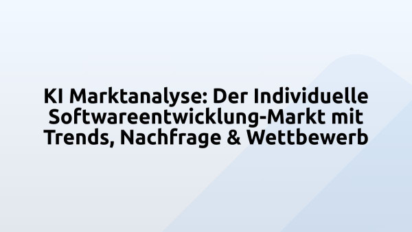 KI Marktanalyse: Der Individuelle Softwareentwicklung-Markt mit Trends, Nachfrage & Wettbewerb