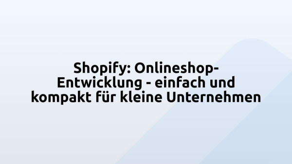 Shopify: Onlineshop-Entwicklung - einfach und kompakt für kleine Unternehmen
