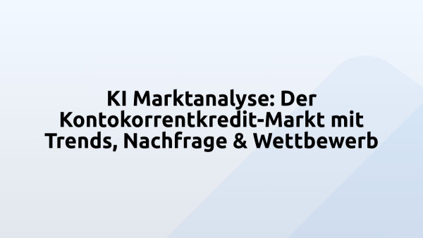 KI Marktanalyse: Der Kontokorrentkredit-Markt mit Trends, Nachfrage & Wettbewerb