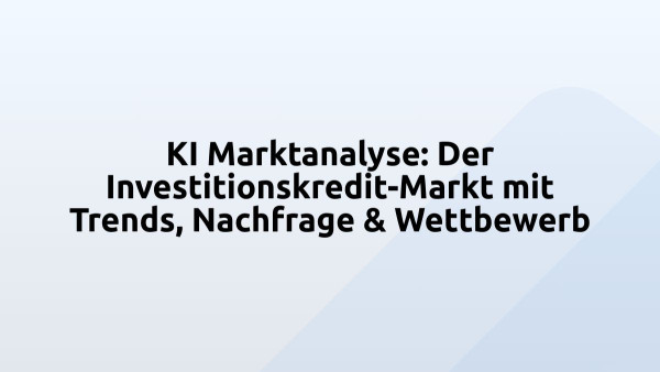 KI Marktanalyse: Der Investitionskredit-Markt mit Trends, Nachfrage & Wettbewerb