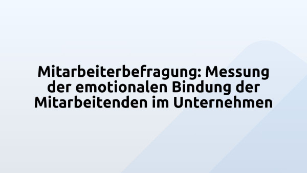 Mitarbeiterbefragung: Messung der emotionalen Bindung der Mitarbeitenden im Unternehmen