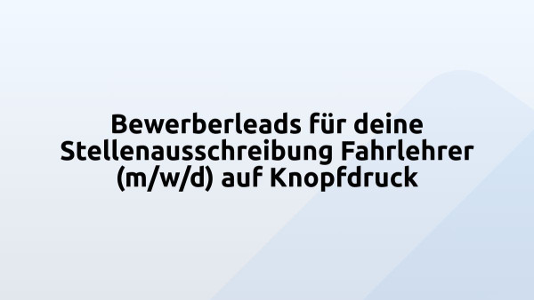 Bewerberleads für deine Stellenausschreibung Fahrlehrer (m/w/d) auf Knopfdruck