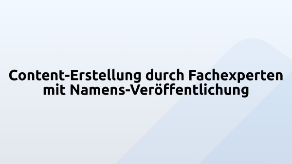 Content-Erstellung durch Fachexperten mit Namens-Veröffentlichung