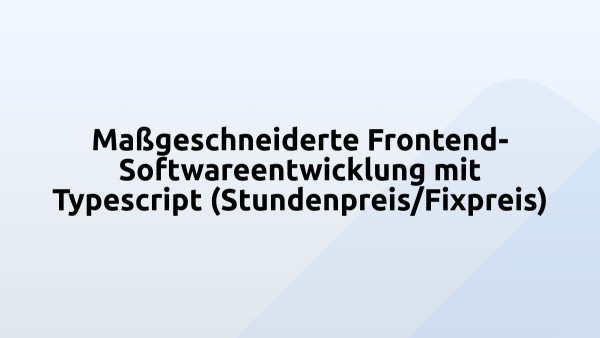Maßgeschneiderte Frontend-Softwareentwicklung mit Typescript (Stundenpreis/Fixpreis)