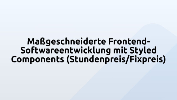 Maßgeschneiderte Frontend-Softwareentwicklung mit Styled Components (Stundenpreis/Fixpreis)