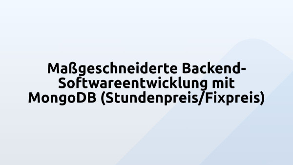 Maßgeschneiderte Backend-Softwareentwicklung mit MongoDB (Stundenpreis/Fixpreis)