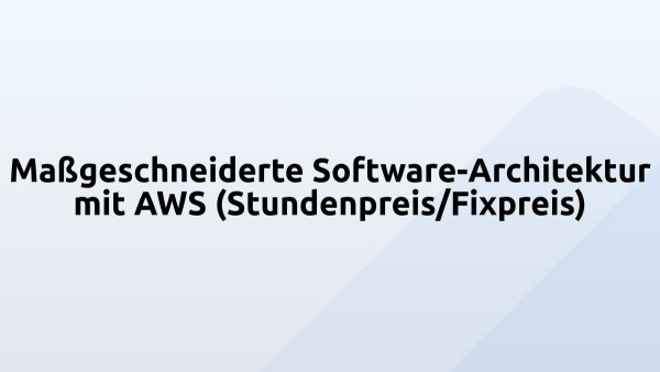 Maßgeschneiderte Software-Architektur mit AWS (Stundenpreis/Fixpreis)
