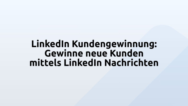 LinkedIn Kundengewinnung: Gewinne neue Kunden mittels LinkedIn Nachrichten