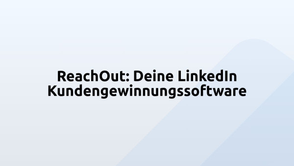 ReachOut: Deine LinkedIn Kundengewinnungssoftware