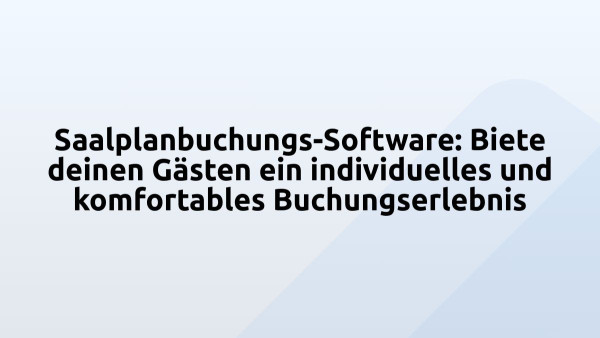 Saalplanbuchungs-Software: Biete deinen Gästen ein individuelles und komfortables Buchungserlebnis