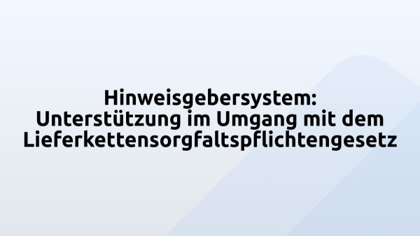 Hinweisgebersystem: Unterstützung im Umgang mit dem Lieferkettensorgfaltspflichtengesetz