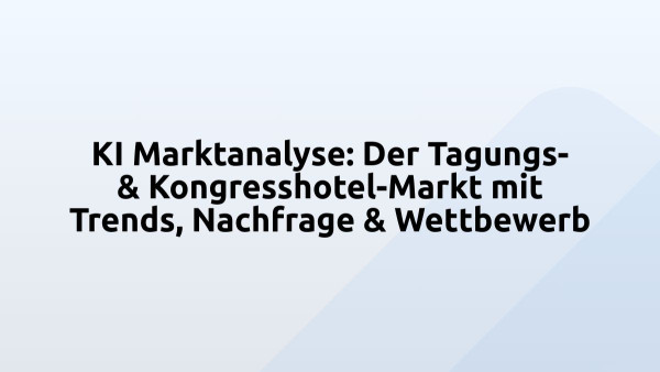KI Marktanalyse: Der Tagungs- & Kongresshotel-Markt mit Trends, Nachfrage & Wettbewerb