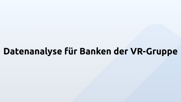 Datenanalyse für Banken der VR-Gruppe