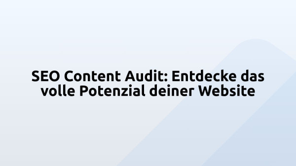  SEO Content Audit: Entdecke das volle Potenzial deiner Website