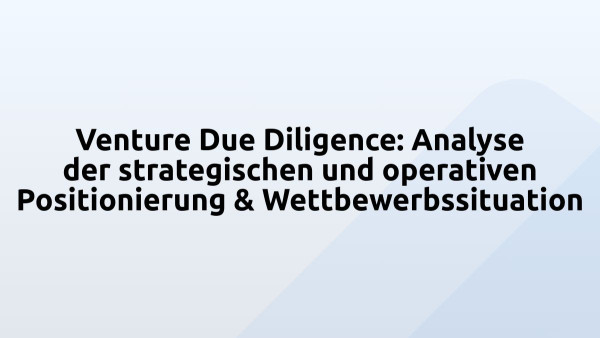 Venture Due Diligence: Analyse der strategischen und operativen Positionierung & Wettbewerbssituation