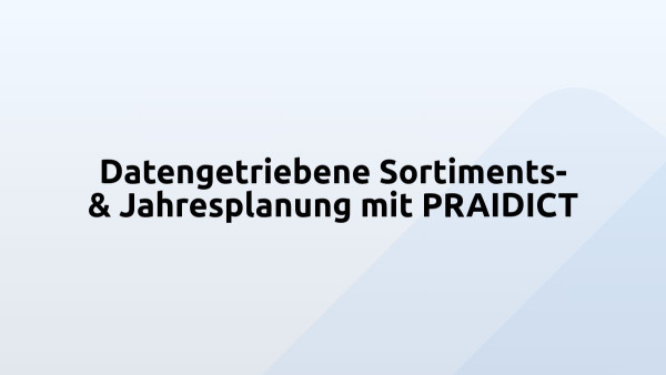 Datengetriebene Sortiments- & Jahresplanung mit PRAIDICT