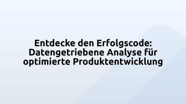 Entdecke den Erfolgscode: Datengetriebene Analyse für optimierte Produktentwicklung