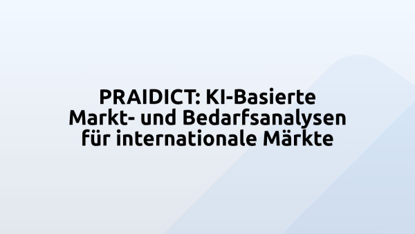 PRAIDICT: KI-Basierte Markt- und Bedarfsanalysen für internationale Märkte