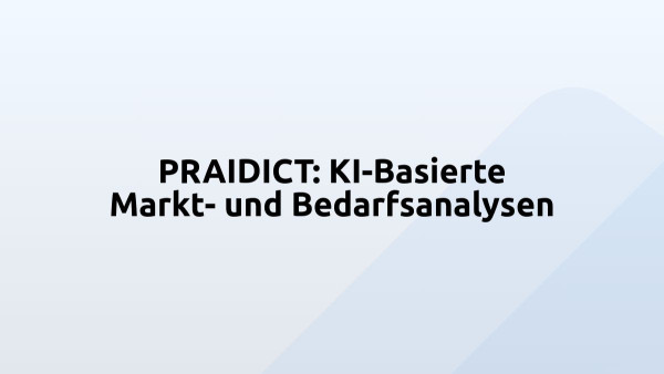 PRAIDICT: KI-Basierte Markt- und Bedarfsanalysen