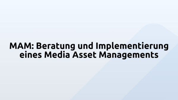 MAM: Beratung und Implementierung eines Media Asset Managements