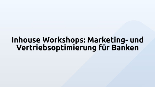 Inhouse Workshops: Marketing- und Vertriebsoptimierung für Banken