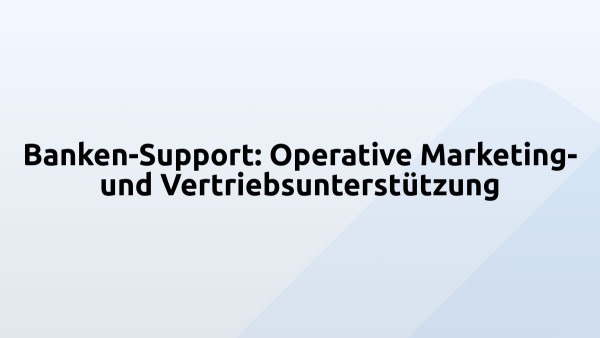 Banken-Support: Operative Marketing- und Vertriebsunterstützung