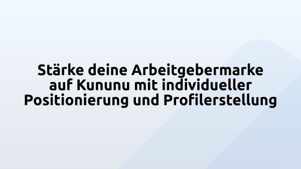 Stärke deine Arbeitgebermarke auf Kununu mit individueller Positionierung und Profilerstellung