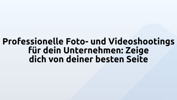 Professionelle Foto- und Videoshootings für dein Unternehmen: Zeige dich von deiner besten Seite