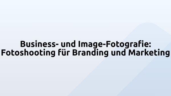Business- und Image-Fotografie: Fotoshooting für Branding und Marketing