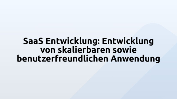 SaaS Entwicklung: Entwicklung von skalierbaren sowie benutzerfreundlichen Anwendung