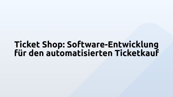 Ticket Shop: Software-Entwicklung für den automatisierten Ticketkauf 