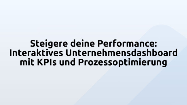 Steigere deine Performance: Interaktives Unternehmensdashboard mit KPIs und Prozessoptimierung