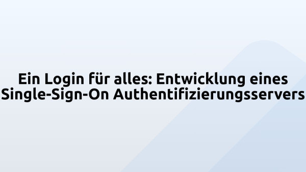 Ein Login für alles: Entwicklung eines Single-Sign-On Authentifizierungsservers